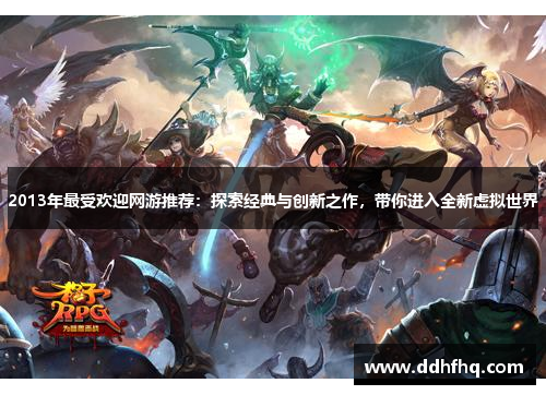 2013年最受欢迎网游推荐：探索经典与创新之作，带你进入全新虚拟世界