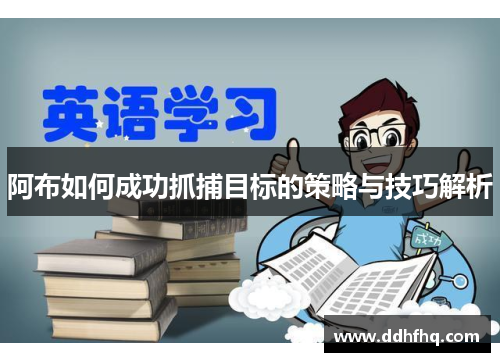 阿布如何成功抓捕目标的策略与技巧解析