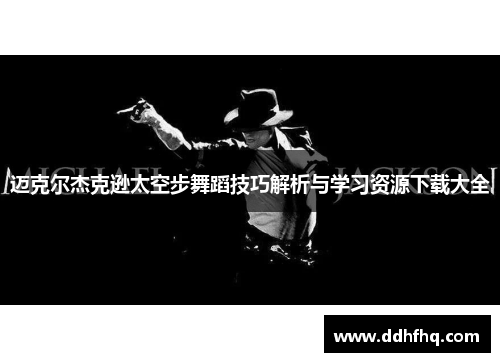迈克尔杰克逊太空步舞蹈技巧解析与学习资源下载大全 迈克尔杰克逊太空步舞蹈技巧解析与学习资源下载大全